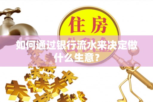盂县如何通过银行流水来决定做什么生意？