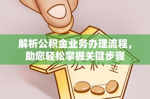 盂县解析公积金业务办理流程，助您轻松掌握关键步骤