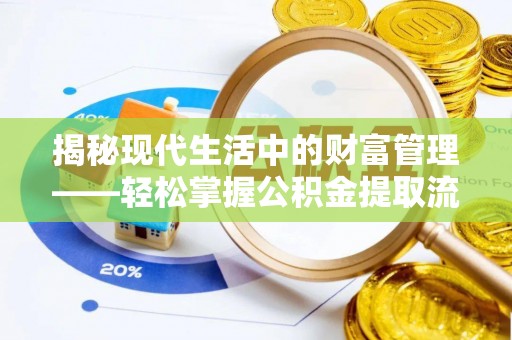 盂县揭秘现代生活中的财富管理——轻松掌握公积金提取流程的艺术