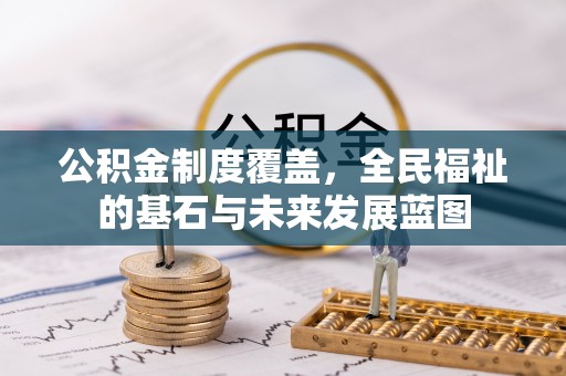 盂县公积金制度覆盖，全民福祉的基石与未来发展蓝图
