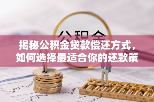 盂县揭秘公积金贷款偿还方式，如何选择最适合你的还款策略