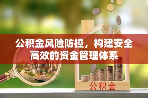 盂县公积金风险防控，构建安全高效的资金管理体系