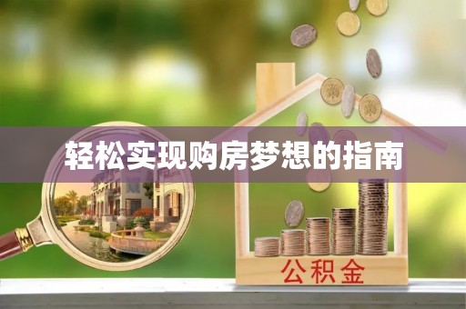 盂县轻松实现购房梦想的指南