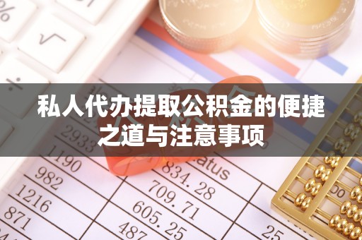 盂县私人代办提取公积金的便捷之道与注意事项
