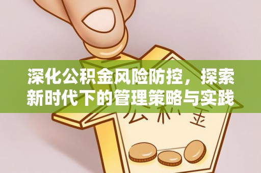 盂县深化公积金风险防控，探索新时代下的管理策略与实践