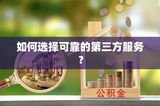 盂县如何选择可靠的第三方服务？