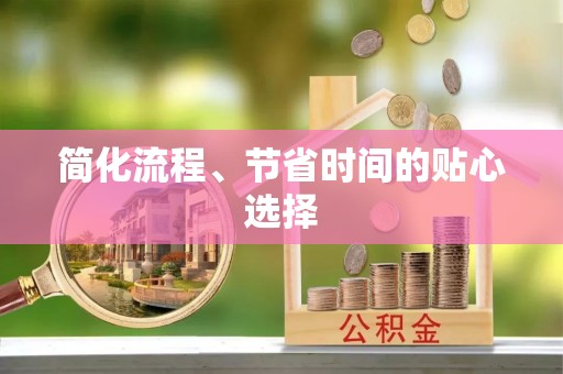 盂县简化流程、节省时间的贴心选择
