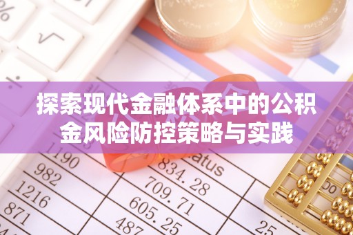 盂县探索现代金融体系中的公积金风险防控策略与实践