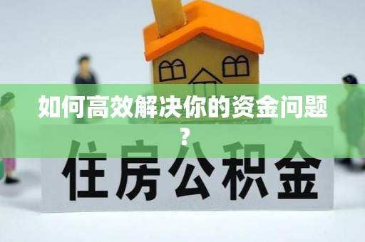 盂县如何高效解决你的资金问题？