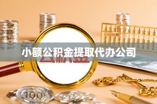 盂县小额公积金提取代办公司