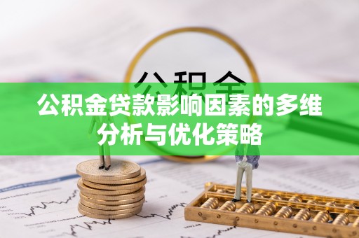 盂县公积金贷款影响因素的多维分析与优化策略