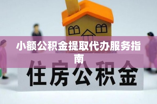 盂县小额公积金提取代办服务指南