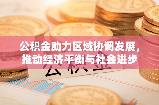 盂县公积金助力区域协调发展，推动经济平衡与社会进步