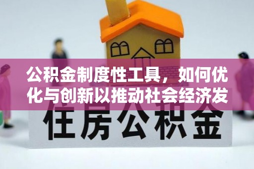 盂县公积金制度性工具，如何优化与创新以推动社会经济发展