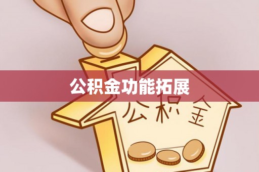 盂县公积金功能拓展