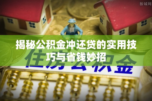 盂县揭秘公积金冲还贷的实用技巧与省钱妙招