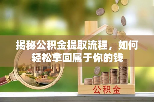 盂县揭秘公积金提取流程，如何轻松拿回属于你的钱