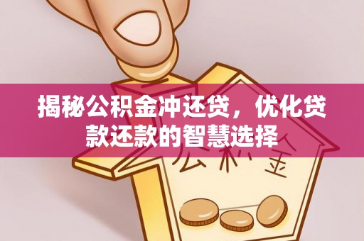 盂县揭秘公积金冲还贷，优化贷款还款的智慧选择
