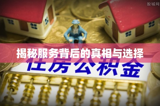 盂县揭秘服务背后的真相与选择