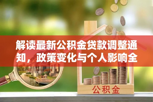 盂县解读最新公积金贷款调整通知，政策变化与个人影响全解析