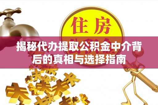 盂县揭秘代办提取公积金中介背后的真相与选择指南