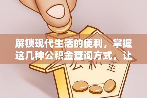 盂县解锁现代生活的便利，掌握这几种公积金查询方式，让理财更轻松