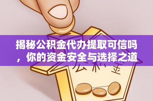 盂县揭秘公积金代办提取可信吗，你的资金安全与选择之道
