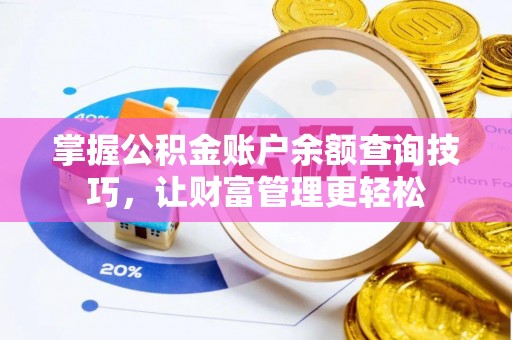 盂县掌握公积金账户余额查询技巧，让财富管理更轻松
