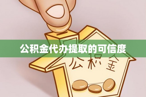 盂县公积金代办提取的可信度