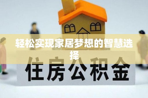 盂县轻松实现家居梦想的智慧选择