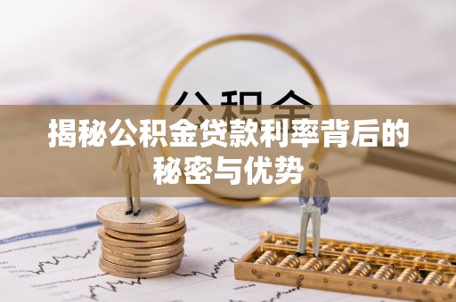 盂县揭秘公积金贷款利率背后的秘密与优势