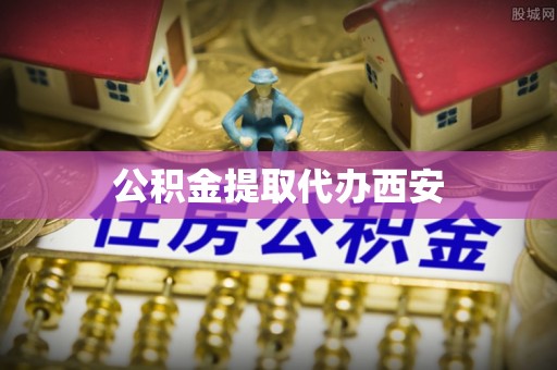 盂县公积金提取代办西安