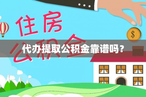 盂县代办提取公积金靠谱吗？
