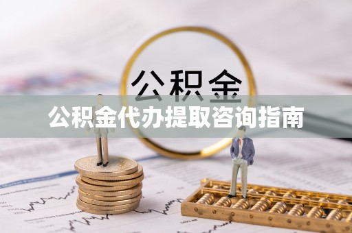盂县公积金代办提取咨询指南