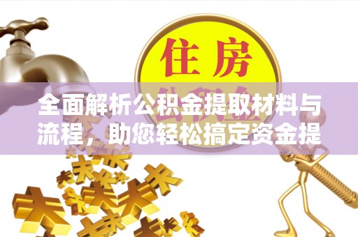 盂县全面解析公积金提取材料与流程，助您轻松搞定资金提取