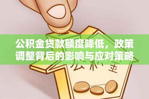 盂县公积金贷款额度降低，政策调整背后的影响与应对策略