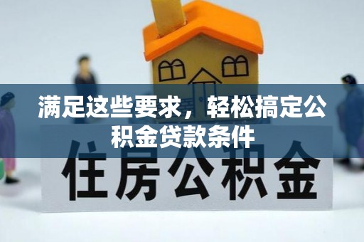 盂县满足这些要求，轻松搞定公积金贷款条件