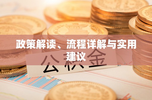 盂县政策解读、流程详解与实用建议