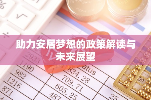 盂县助力安居梦想的政策解读与未来展望