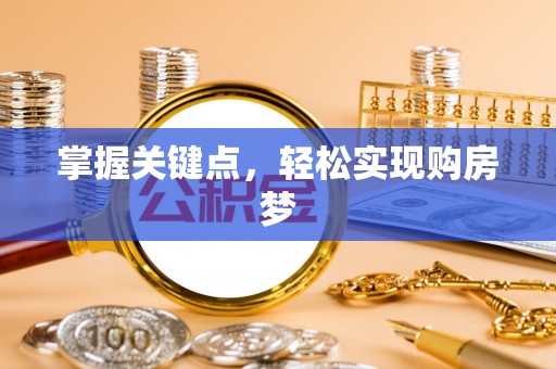 盂县掌握关键点，轻松实现购房梦